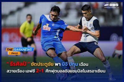 “ธีรศิลป์” ซัดประตูชัย พา บีจี ประทุม เฉือน สวายเรียง เอฟซี 2-1 ฟุตบอลชิงแชมป์สโมสรอาเซียน