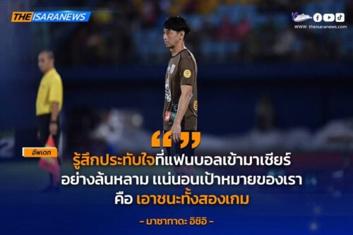 รู้สึกประทับใจแฟนบอล “มาซาทาดะ อิชิอิ” สัมภาษณ์ไทย เอาชนะ ฟิลิปปินส์ พร้อมลุ้นคว้าแชมป์คิงส์ คัพ ปีที่ 50